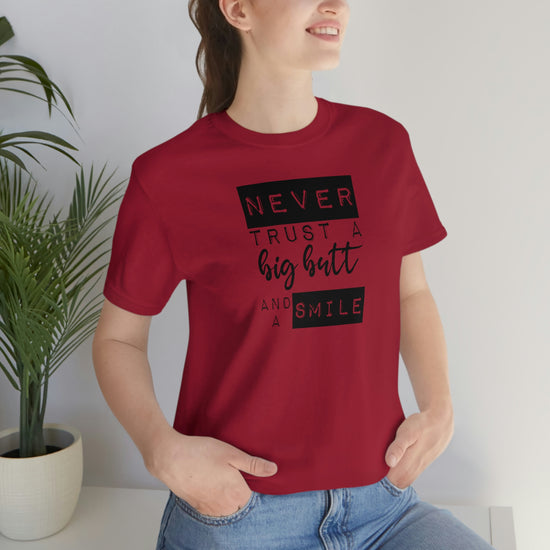 Never Trust a Big Butt and a Smile Short Sleeve Tee - Fandom-Made