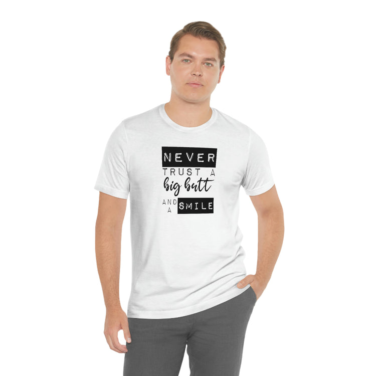 Never Trust a Big Butt and a Smile Short Sleeve Tee - Fandom-Made