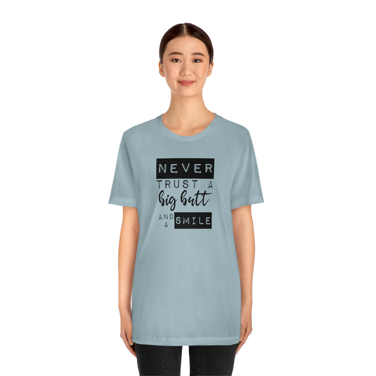 Never Trust a Big Butt and a Smile Short Sleeve Tee - Fandom-Made