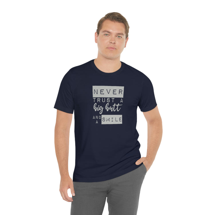 Never Trust a Big Butt and a Smile Short Sleeve Tee - Fandom-Made