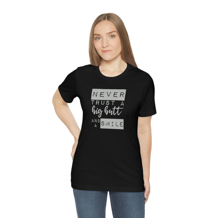 Never Trust a Big Butt and a Smile Short Sleeve Tee - Fandom-Made