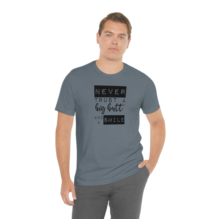 Never Trust a Big Butt and a Smile Short Sleeve Tee - Fandom-Made