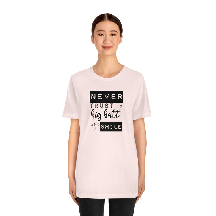 Never Trust a Big Butt and a Smile Short Sleeve Tee - Fandom-Made