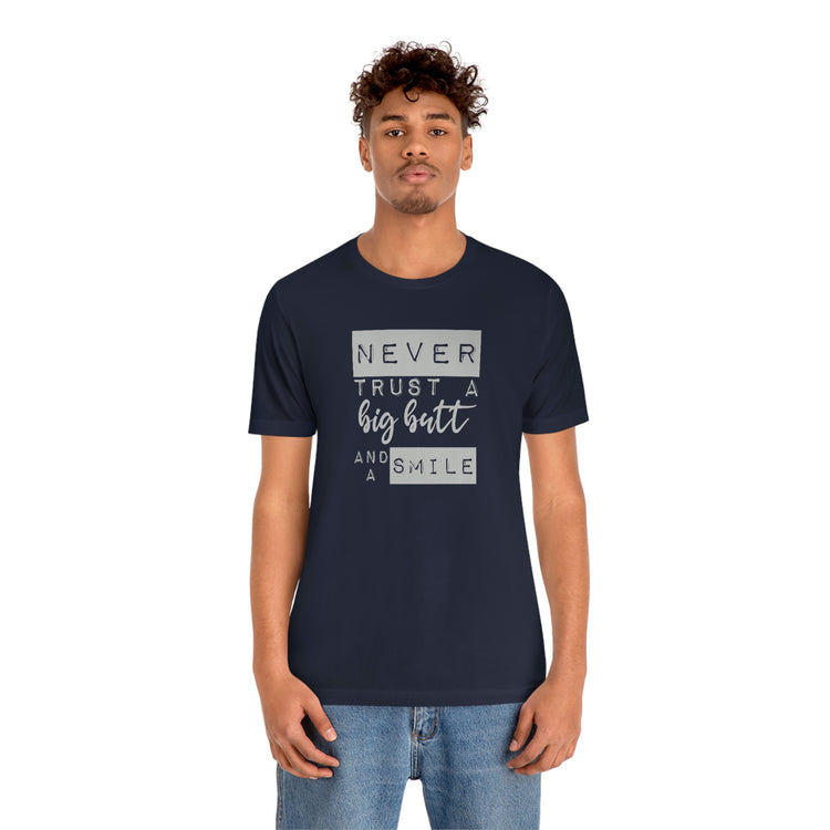 Never Trust a Big Butt and a Smile Short Sleeve Tee - Fandom-Made