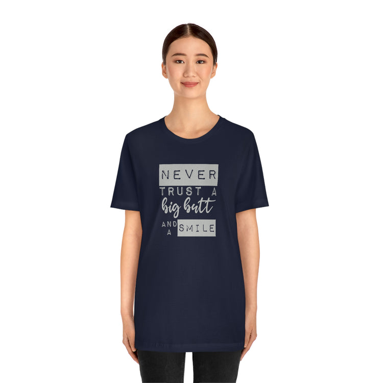 Never Trust a Big Butt and a Smile Short Sleeve Tee - Fandom-Made