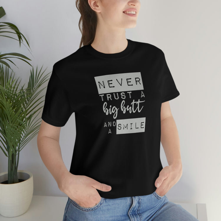 Never Trust a Big Butt and a Smile Short Sleeve Tee - Fandom-Made