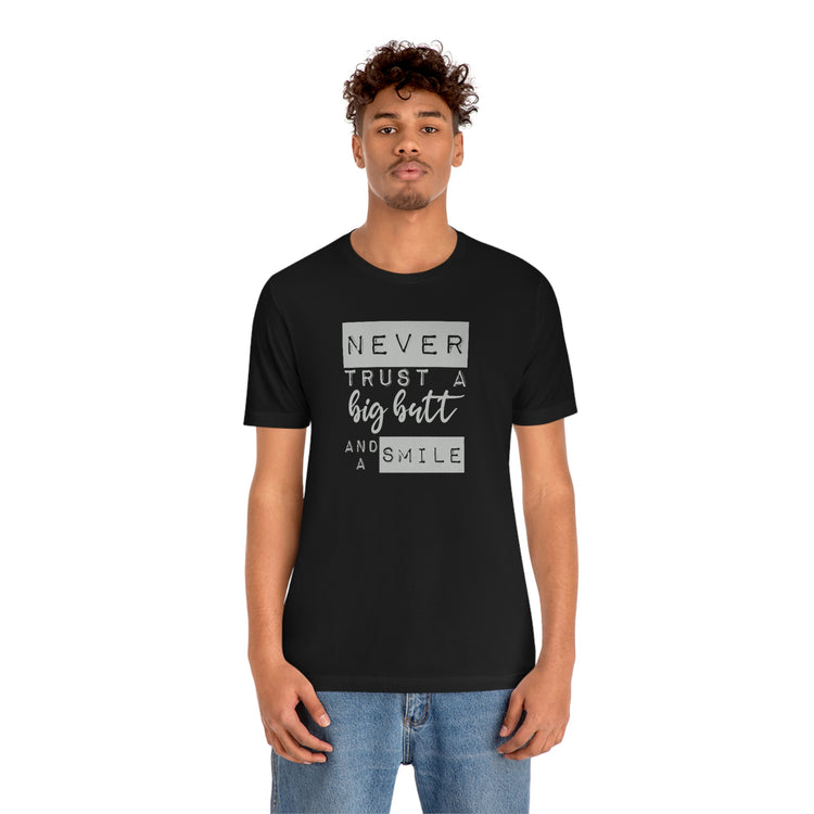 Never Trust a Big Butt and a Smile Short Sleeve Tee - Fandom-Made