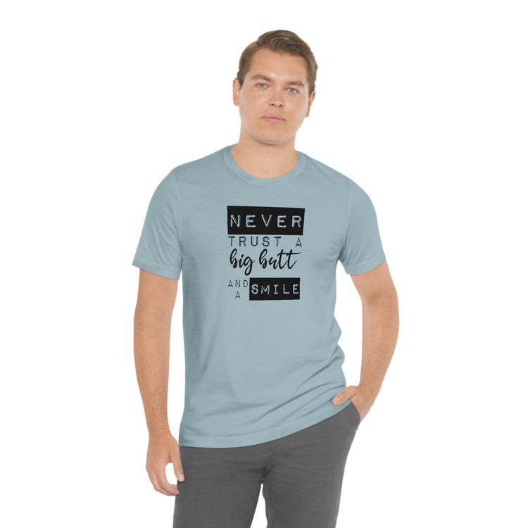 Never Trust a Big Butt and a Smile Short Sleeve Tee - Fandom-Made