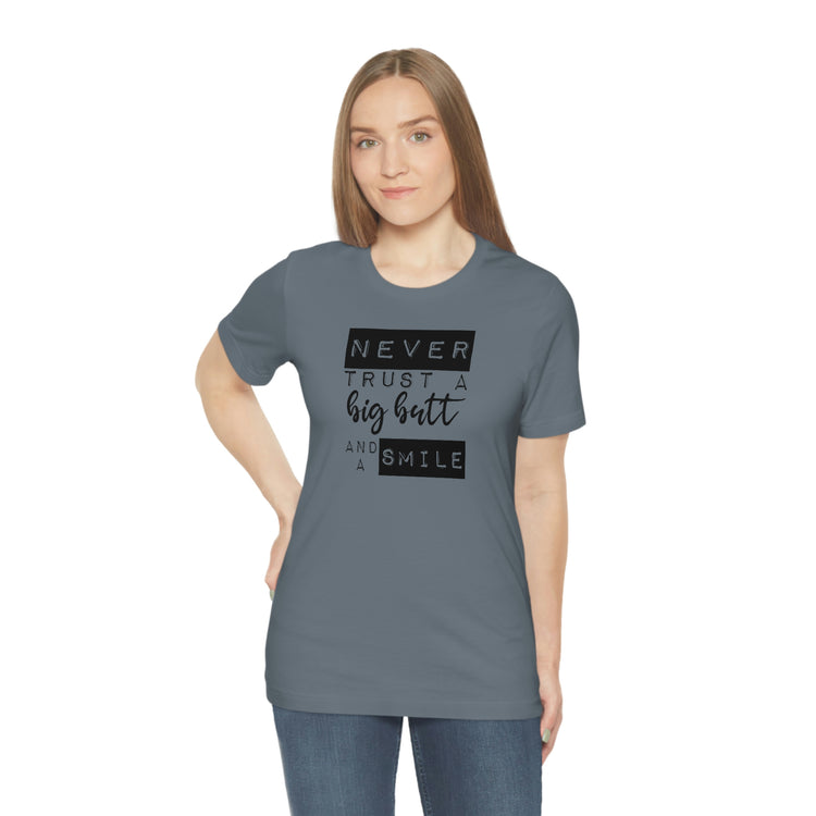 Never Trust a Big Butt and a Smile Short Sleeve Tee - Fandom-Made