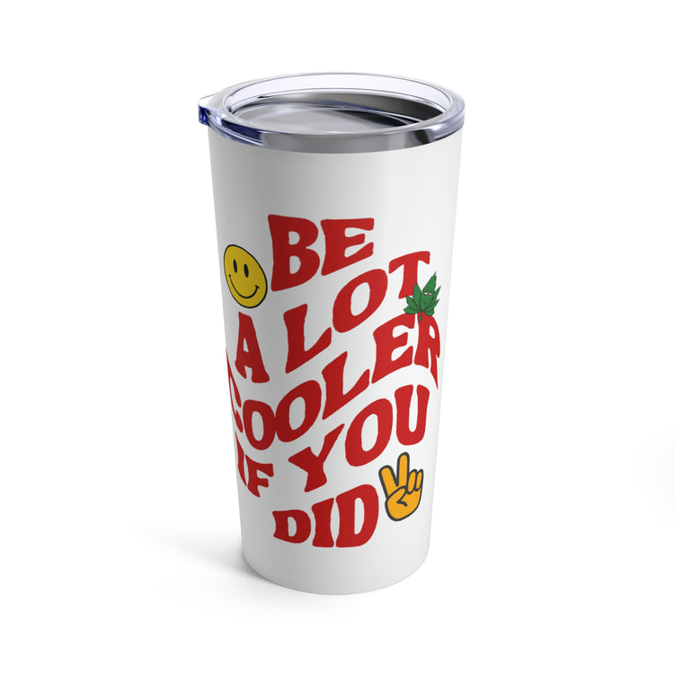 Be a Lot Cooler If You Did Tumbler 20oz - Fandom-Made