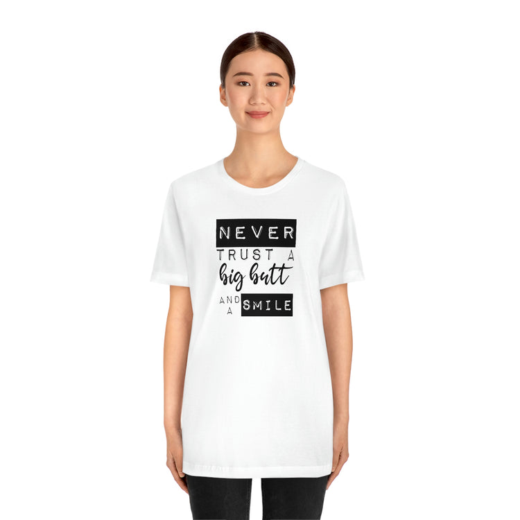 Never Trust a Big Butt and a Smile Short Sleeve Tee - Fandom-Made