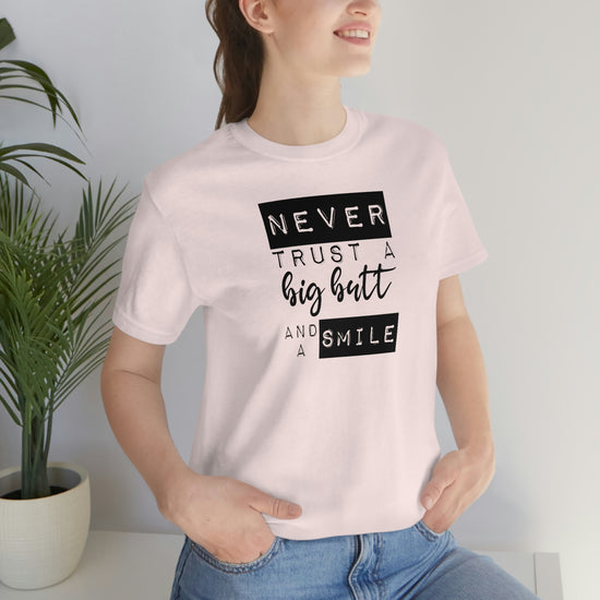 Never Trust a Big Butt and a Smile Short Sleeve Tee - Fandom-Made