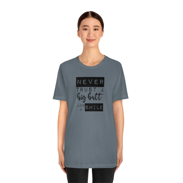 Never Trust a Big Butt and a Smile Short Sleeve Tee - Fandom-Made