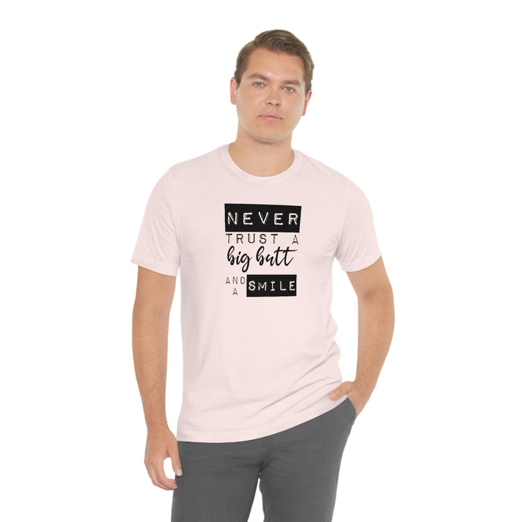 Never Trust a Big Butt and a Smile Short Sleeve Tee - Fandom-Made