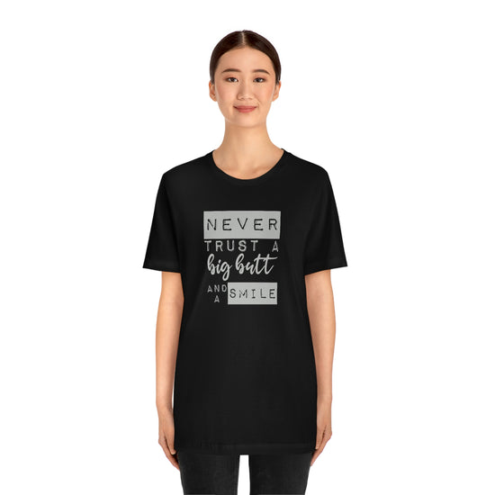 Never Trust a Big Butt and a Smile Short Sleeve Tee - Fandom-Made