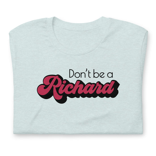 Don't Be a Richard T-Shirt - Fandom-Made