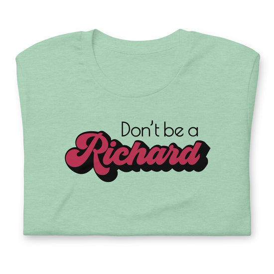 Don't Be a Richard T-Shirt - Fandom-Made